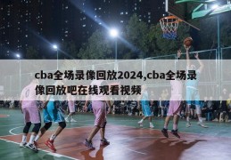 cba全场录像回放2024,cba全场录像回放吧在线观看视频