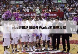 nba游乐场球员升级,nba游乐场攻略