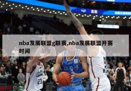 nba发展联盟g联赛,nba发展联盟开赛时间