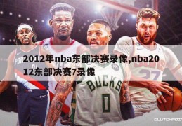 2012年nba东部决赛录像,nba2012东部决赛7录像