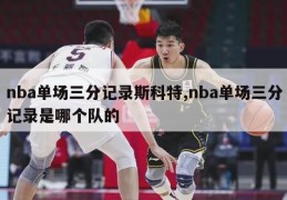 nba单场三分记录斯科特,nba单场三分记录是哪个队的