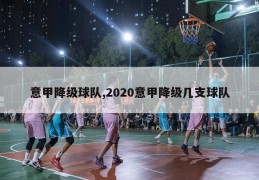 意甲降级球队,2020意甲降级几支球队