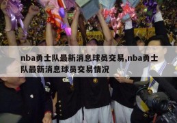 nba勇士队最新消息球员交易,nba勇士队最新消息球员交易情况