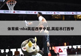 体育疯-nba英超西甲中超,英超吊打西甲