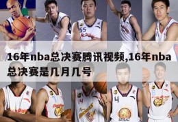 16年nba总决赛腾讯视频,16年nba总决赛是几月几号