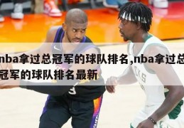 nba拿过总冠军的球队排名,nba拿过总冠军的球队排名最新