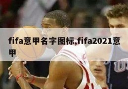 fifa意甲名字图标,fifa2021意甲