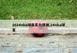 2024nba球员实力预测,24nba球星