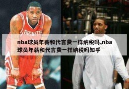 nba球员年薪和代言费一样纳税吗,nba球员年薪和代言费一样纳税吗知乎