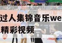 nba长篇过人集锦音乐werun,nba篮球过人精彩视频