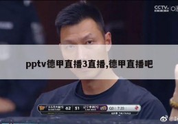 pptv德甲直播3直播,德甲直播吧