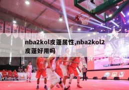 nba2kol皮蓬属性,nba2kol2皮蓬好用吗