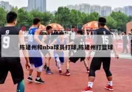 陈建州和nba球员打球,陈建州打篮球