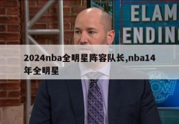 2024nba全明星阵容队长,nba14年全明星