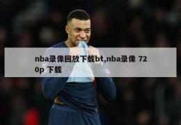 nba录像回放下载bt,nba录像 720p 下载