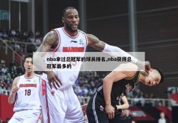 nba拿过总冠军的球员排名,nba获得总冠军最多的