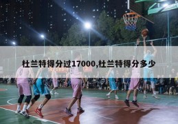 杜兰特得分过17000,杜兰特得分多少