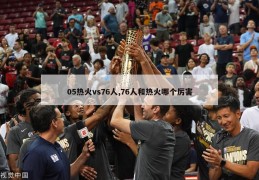 05热火vs76人,76人和热火哪个厉害