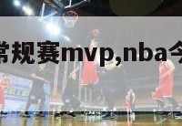 nba今年常规赛mvp,nba今年常规赛奖项