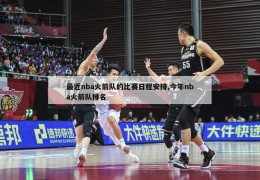 最近nba火箭队的比赛日程安排,今年nba火箭队排名