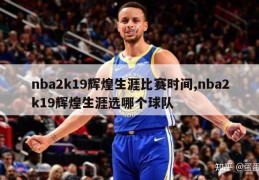 nba2k19辉煌生涯比赛时间,nba2k19辉煌生涯选哪个球队