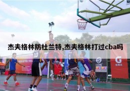 杰夫格林防杜兰特,杰夫格林打过cba吗