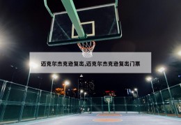 迈克尔杰克逊复出,迈克尔杰克逊复出门票