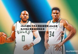 nba火箭队今天比赛直播视频,nba火箭队今天比赛直播视频高清