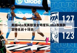 美国nba发展联盟全明星队,nba发展联盟排名前十球员