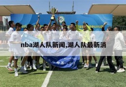 nba湖人队新闻,湖人队最新消