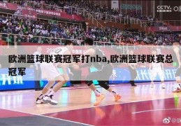 欧洲篮球联赛冠军打nba,欧洲篮球联赛总冠军