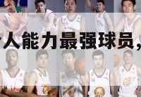 nba历史个人能力最强球员,nba历史能力值排行