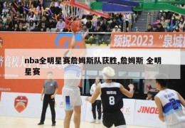 nba全明星赛詹姆斯队获胜,詹姆斯 全明星赛