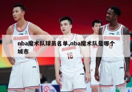 nba魔术队球员名单,nba魔术队是哪个城市