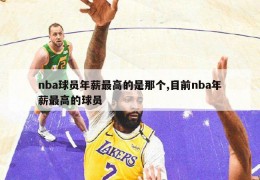 nba球员年薪最高的是那个,目前nba年薪最高的球员