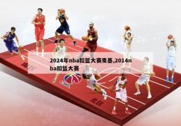 2024年nba扣篮大赛麦基,2014nba扣篮大赛